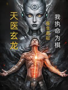 天医玄龙:苍生劫起,我执命为棋